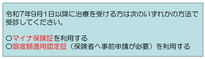 令和7年9月1日以降に治療受ける方は次のいずれかの方法で 受診してください。 マイナ保険証を利用する 。限度額適用認定証（保険者へ事前申請が必要）を利用する